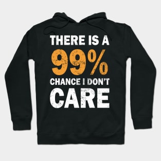 There Is A 99% Chance I Don't Care Hoodie